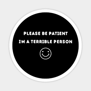 Please Be Patient I'm A Terrible Person - Funny Sarcastic Saying - Family Joke Magnet